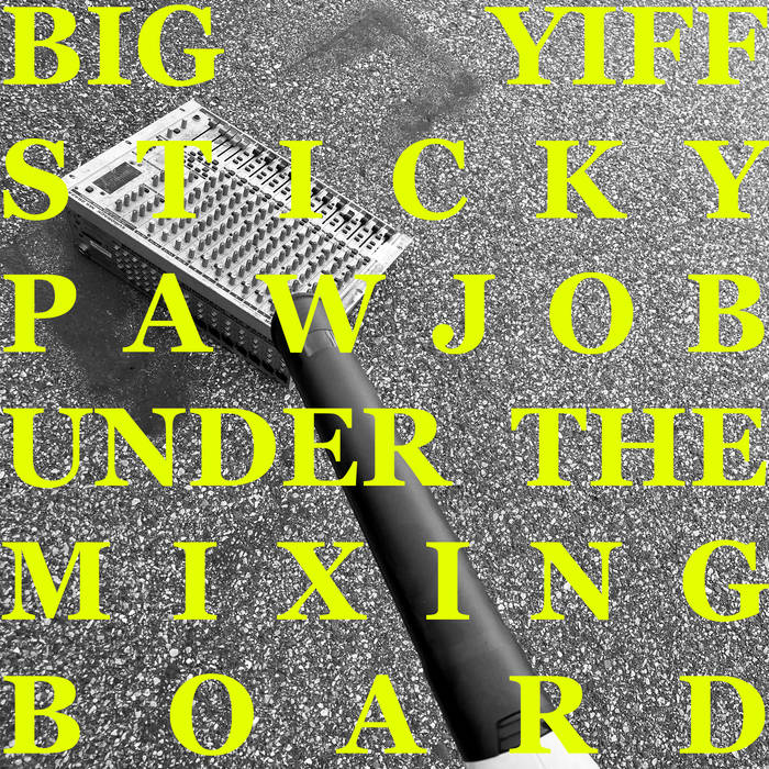 BIG YIFF – STICKY PAWJOB UNDER THE MIXING BOARD (EP)